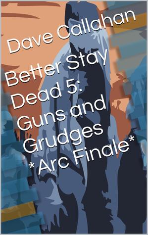 Guns and Grudges *Arc Finale* (Better Stay Dead, #5)