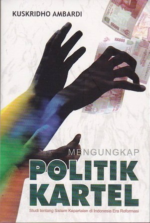 Mengungkap Politik Kartel: Studi tentang Sistem Kepartaian di Indonesia Era Reformasi