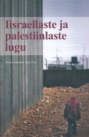 Iisraellaste ja palestiinlaste lugu: Lähis-Ida konflikti käsitlevate kaartide ja kronoloogiaga