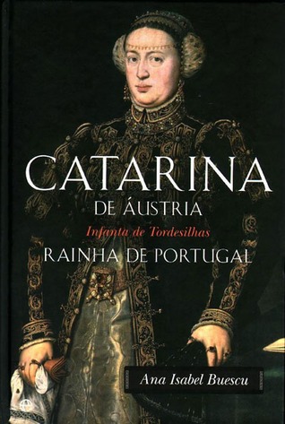 Catarina de Áustria (1507-1578) : Infanta de Tordesilhas, Rainha de Portugal
