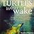 Turtles in Our Wake