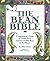The Bean Bible: A Legumaniac's Guide To Lentils, Peas, And Every Edible Bean On The Planet!