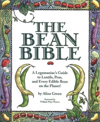 The Bean Bible: A Legumaniac's Guide To Lentils, Peas, And Every Edible Bean On The Planet! (Hardcover)