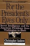For the President's Eyes Only: Secret Intelligence & the American Presidency from Washington to Bush