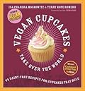 Vegan Cupcakes Take Over the World: 75 Dairy-Free Recipes for Cupcakes that Rule
