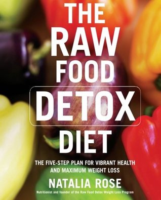 The Raw Food Detox Diet: The Five-Step Plan for Vibrant Health and Maximum Weight Loss – Gourmet Recipes and Satisfying Meals for a Slimmer Figure and Radiant Energy (Raw Food Series, 1)
