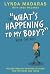 What's Happening to My Body...