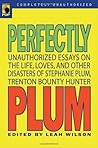 Perfectly Plum: Unauthorized Essays On the Life, Loves And Other Disasters of Stephanie Plum, Trenton Bounty Hunter
