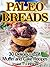 Paleo Breads 30 Delicious Loaf, Muffin and Cake Recipes by Jessica T Johnson