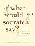 What Would Socrates Say?