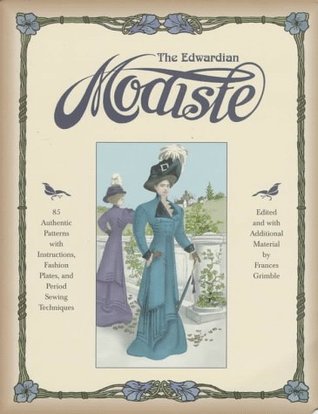 The Edwardian Modiste: 85 Authentic Patterns With Instructions, Fashion Plates, and Period Sewing Techniques (Paperback)