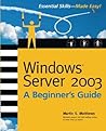 Windows Server 2003: A Beginner's Guide (Beginner's Guide) Windows Server 2003: A Beginner's Guide (Beginner's Guide)