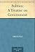 Politics: A Treatise on Gov...