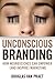 Unconscious Branding: How Neuroscience Can Empower (and Inspire) Marketing