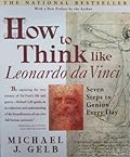 How to Think Like Leonardo da Vinci: Seven Steps to Genius Every Day