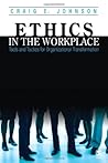 Ethics in the Workplace: Tools and Tactics for Organizational Transformation Ethics in the Workplace: Tools and Tactics for Organizational Transformation