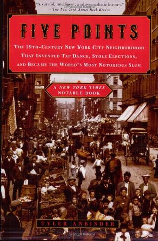 Five Points: The Nineteenth-Century New York City Neighborhood That Invented Tap Dance, Stole Elections and Became the World's Most Notorious Slum (Paperback)