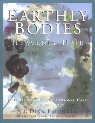 Earthly Bodies & Heavenly Hair: Natural and Healthy Bodycare for Every Body (Paperback)