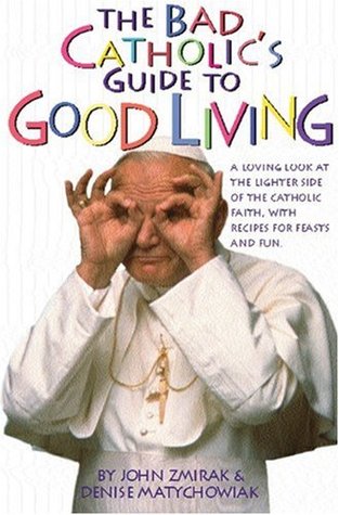 The Bad Catholic's Guide to Good Living: A Loving Look at the Lighter Side of Catholic Faith, with Recipes for Feasts and Fun (Paperback)
