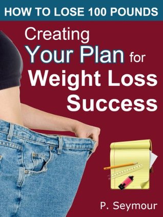 Creating YOUR Plan for Weight Loss Success (How to Lose 100 Pounds Book 1)