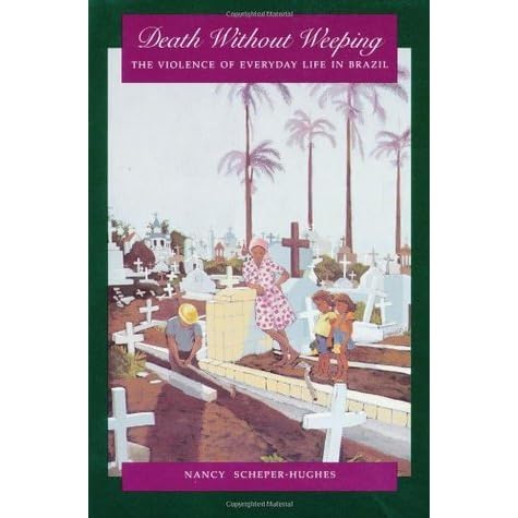Death Without Weeping The Violence Of Everyday Life In Brazil By Nancy Scheper Hughes