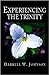 Experiencing the Trinity by Darrell W. Johnson