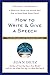 How to Write and Give a Speech: A Practical Guide for Anyone Who Has to Make Every Word Count