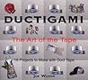 Ductigami: The Art of the Tape Ductigami: The Art of the Tape