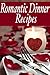 Romantic Dinner Recipes - The Ultimate Guide - Over 30 Recipes for you and yours!