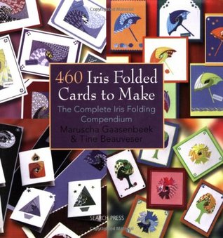 460 Iris Folded Cards to Make: The Complete Iris Folding Compendium (Paperback)