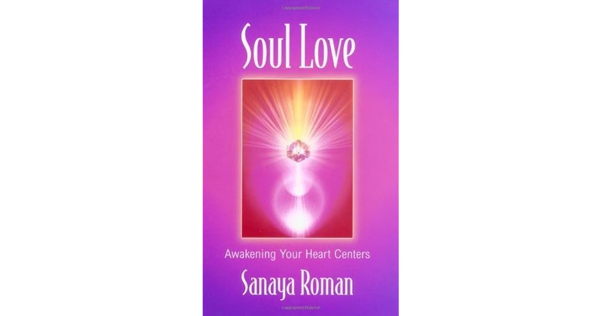 Soul Love: Awakening Your Heart Centers by Sanaya Roman