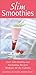 Slim Smoothies: Over 130 Healthy and Energizing Recipes Without All the Calories