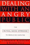 Dealing with an Angry Public: The Mutual Gains Approach To Resolving Disputes Dealing with an Angry Public: The Mutual Gains Approach To Resolving Disputes