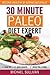 30 Minute Paleo Diet Expert: Become Healthy by Eating Naturally, Lose Fat, Gain Muscle, Sleep Like a Baby