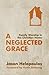 A Neglected Grace by Jason Helopoulos A Neglected Grace by Jason Helopoulos