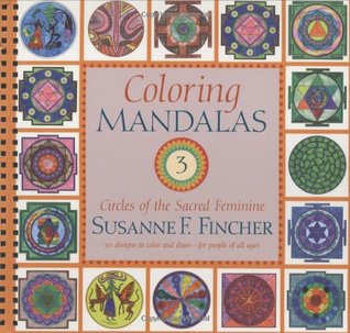 Coloring Mandalas 3: Circles of the Sacred Feminine (An Adult Coloring Book)