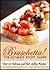 Bruschetta! The Ultimate Re...