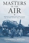 Masters of the Air: America&#x27;s Bomber Boys Who Fought the Air War Against Nazi Germany 