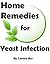 Home Remedies for Yeast Infection - Natural Remedies for Yeast Infection That Work