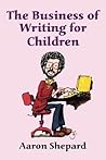 The Business of Writing for Children by Aaron Shepard