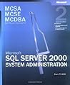MCSA/MCSE/MCDBA Self-Paced Training Kit: Microsoft SQL Server 2000 System Administration, 70-228