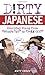 Dirty Japanese: Everyday Slang from "What's Up?" to "F*%# Off!"