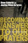 Becoming the Answer to Our Prayers by Shane Claiborne