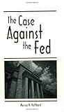 The Case Against the Fed by Murray N. Rothbard