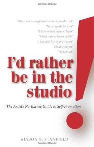 I'd Rather Be in the Studio!: The Artist's No-excuse Guide to Self-promotion (Paperback)