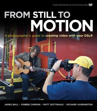 From Still to Motion: A Photographer's Guide to Creating Video With Your DSLR (Paperback)