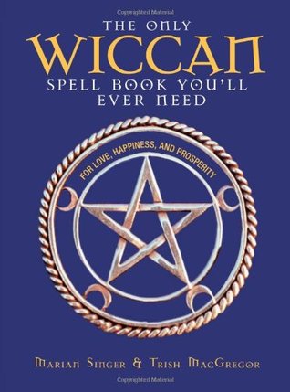 The Only Wiccan Spell Book You'll Ever Need: For Love, Happiness, and Prosperity (Paperback)