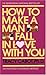 How to Make a Man Fall in Love with You: The Fail-Proof, Fool-Proof Method