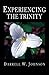 Experiencing the Trinity by Darrell W. Johnson Experiencing the Trinity by Darrell W. Johnson