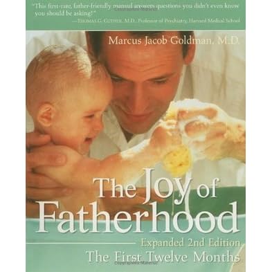 The Joy Of Fatherhood The First Twelve Months Expanded 2nd Edition By Marcus Jacob Goldman